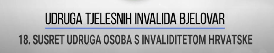 XVIII. SUSRET TJELESNIH INVALIDA HRVATSKE „BJELOVAR 2018“ i DAN OTVORENIH VRATA UDRUGE TJELESNIH INVALIDA BJELOVAR